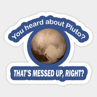 You heard about pluto that’s messed up right Sticker